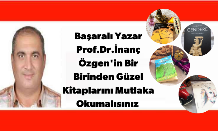 Başaralı Yazar Prof.Dr.İnanç Özgen’in Bir Birinden Güzel Kitaplarını Mutlaka Okumalısınız