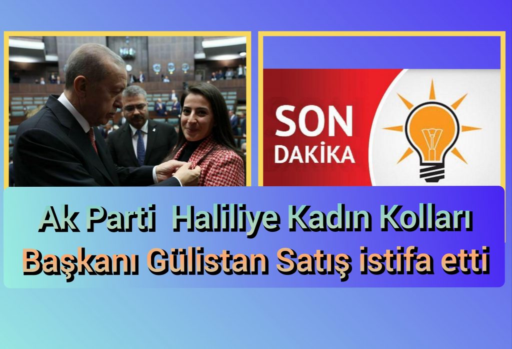 Ak Parti Haliliye kadın kolları başkanı Gülistan satış istifa etti