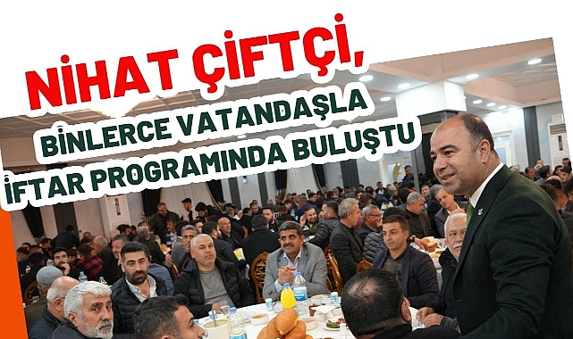 Nihat Çiftçi, Binlerce Vatandaşla İftar Programında Buluştu