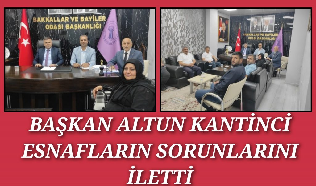 BAŞKAN ALTUN KANTİNCİ ESNAFLARIN SORUNLARINI İLETTİ