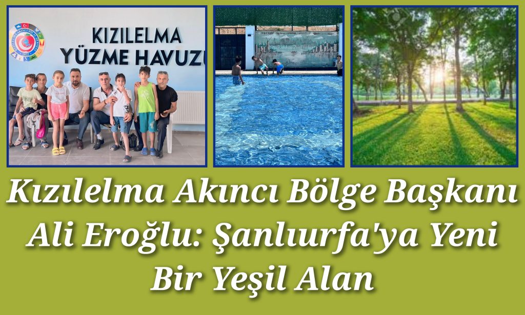 Kızılelma Akıncı Bölge Başkanı Ali Eroğlu: Şanlıurfa’ya Yeni Bir Yeşil Alan