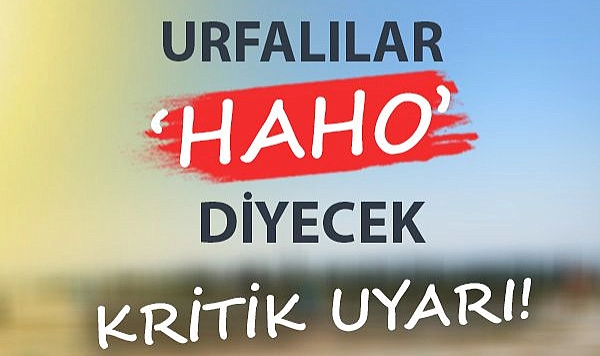 Urfalılar ‘haho’ diyecek! Kritik uyarı!