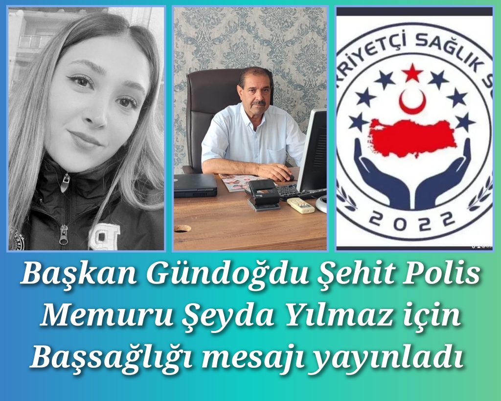 Başkan Gündoğdu Şehit Polis Memuru Şeyda Yılmaz için Başsağlığı mesajı yayınladı