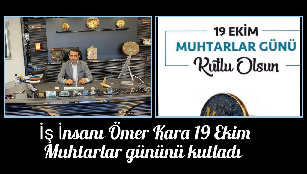 İş İnsanı Ömer Kara 19 Ekim Muhtarlar günü dolayısıyla bir mesaj yayınladı