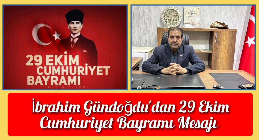 İbrahim Gündoğdu’dan 29 Ekim Cumhuriyet Bayramı Mesajı