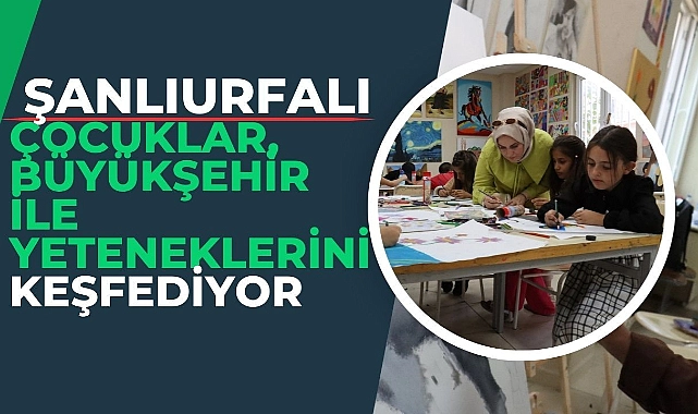 Şanlıurfalı Çocuklar, Büyükşehir İle Yeteneklerini Keşfediyor
