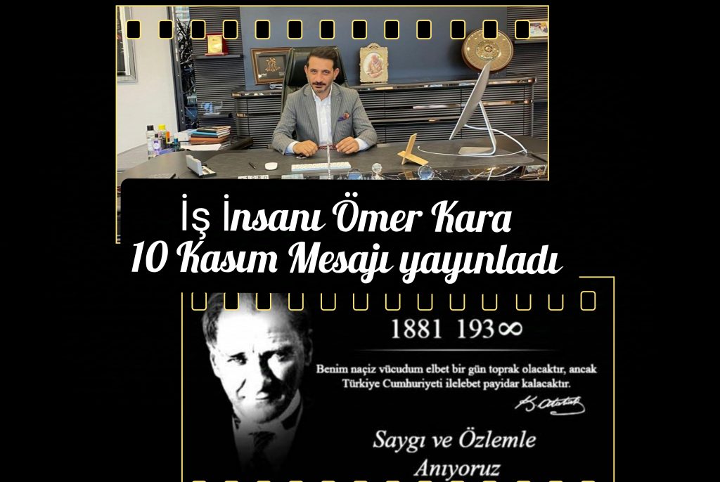 İş İnsanı Ömer Kara 10 Kasım Dolayısıyla Bir Mesaj Yayınladı