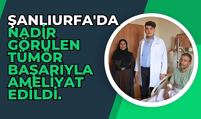 Şanlıurfa’da Nadir Görülen Tümör Başarıyla Ameliyat Edildi.