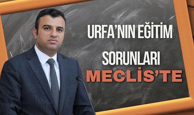 Şanlıurfa’nın Eğitim Sorunları Meclis’te