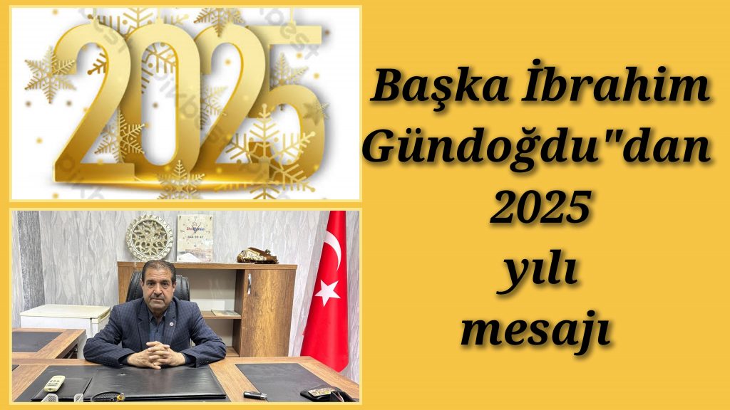 Başkan İbrahim Gündoğdu”dan 2025 yılı mesajı