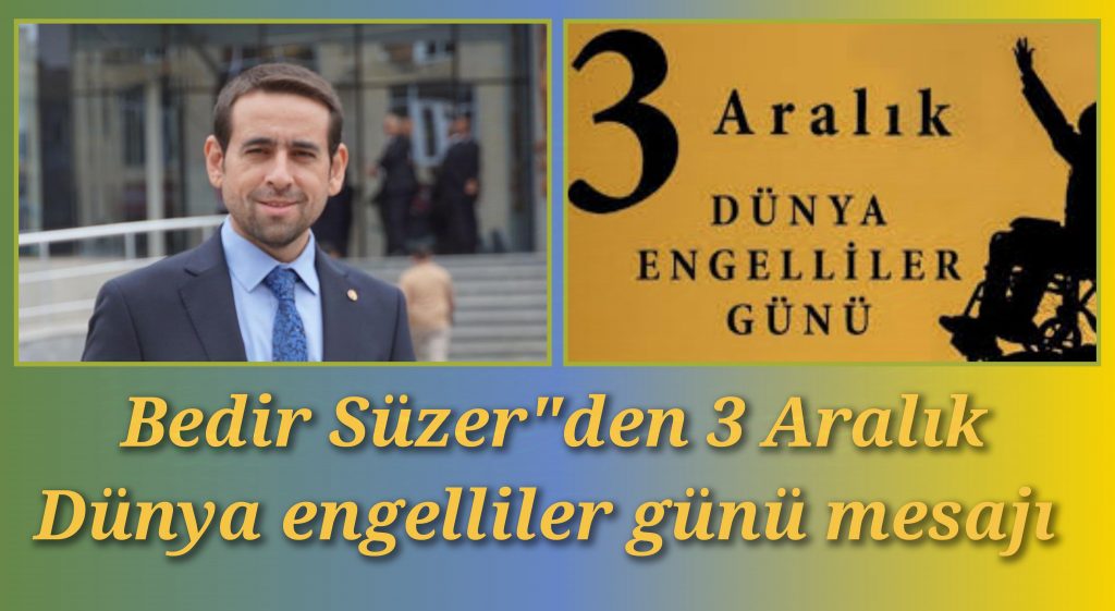 Bedir Süzer 3 Aralık Dünya engelliler günü mesajı yayınladı