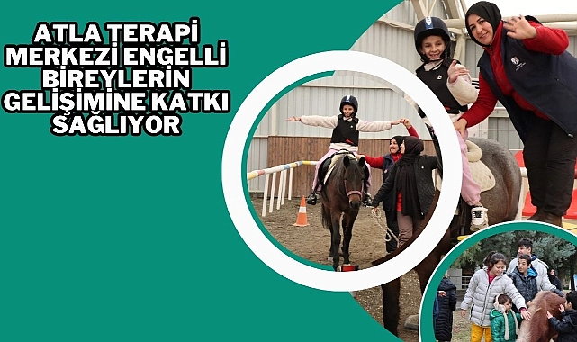 Atla Terapi Merkezi Engelli Bireylerin Gelişimine Katkı Sağlıyor