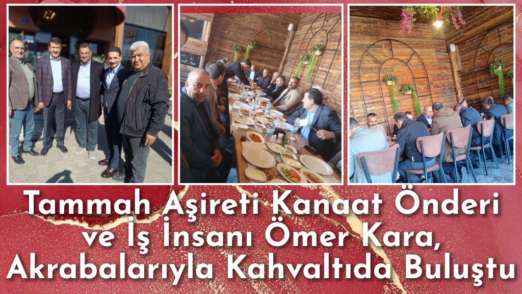 Tammah Aşireti Kanaat Önderi ve İş İnsanı Ömer Kara, Akrabalarıyla Kahvaltıda Buluştu