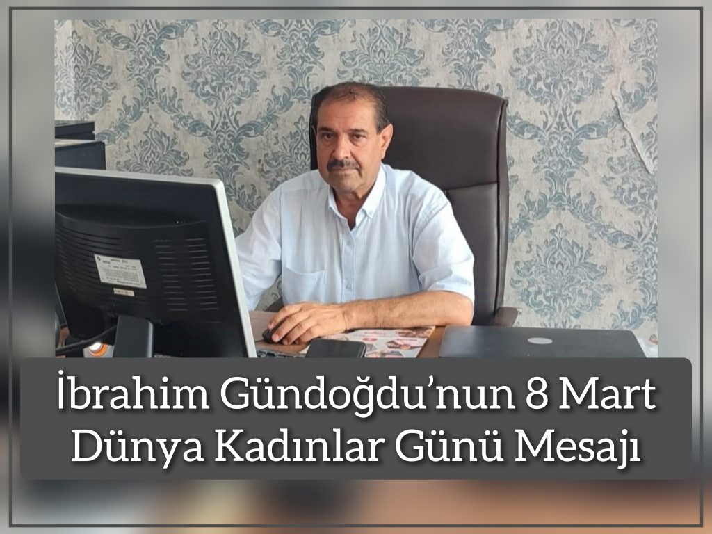 Hürriyetçi Sağlık Sen Şanlıurfa İl Başkanı İbrahim Gündoğdu’nun 8 Mart Dünya Kadınlar Günü Mesajı