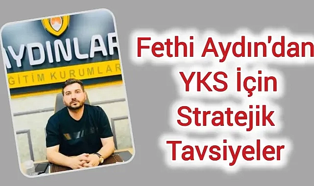 Said Fethi Aydın’dan YKS Öncesi Adaylara Önemli Tavsiyeler