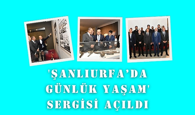 ‘Şanlıurfa’da Günlük Yaşam’ Sergisi Açıldı
