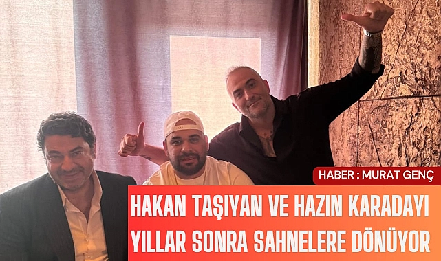 Hakan Taşıyan ve Hazin Karadayı yıllar sonra sahnelere dönüyor
