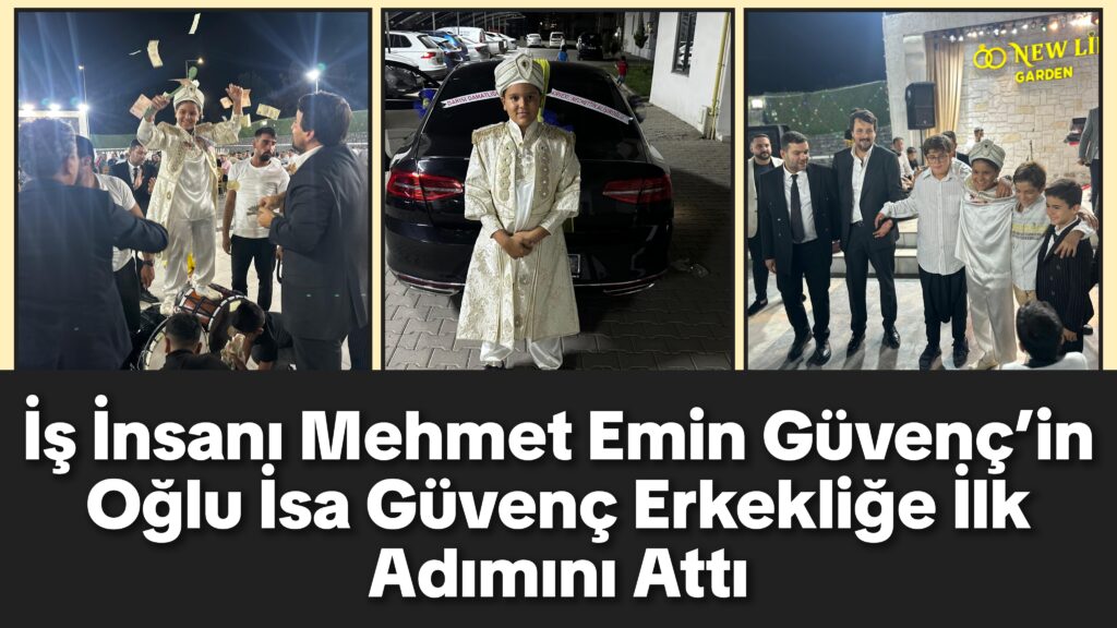 İş İnsanı Mehmet Emin Güvenç’in Oğlu İsa Güvenç Erkekliğe İlk Adımını Attı