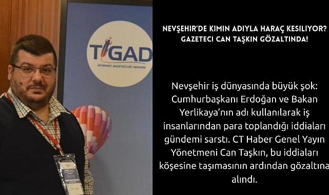 Nevşehir’de Kimin Adıyla Haraç Kesiliyor? TİGAD Nevşehir Temsilcisi ve CT Haber Genel Yayın Yönetmeni Can Taşkın Gözaltına Alındı