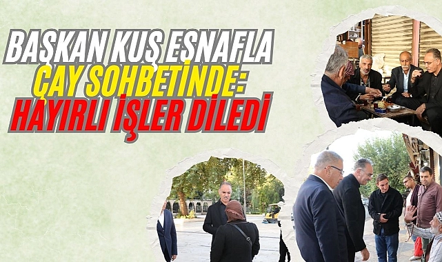 Başkan Kuş Haftaya Esnaf Ziyaretiyle Başladı