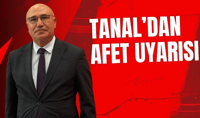 CHP’li Vekil Tanal: “Afetler Kader Değil, İhmallerin Sonucudur”