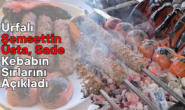 Urfalı Şemsettin Usta Sade Kebap Yapmanın Püf Noktalarını Anlattı