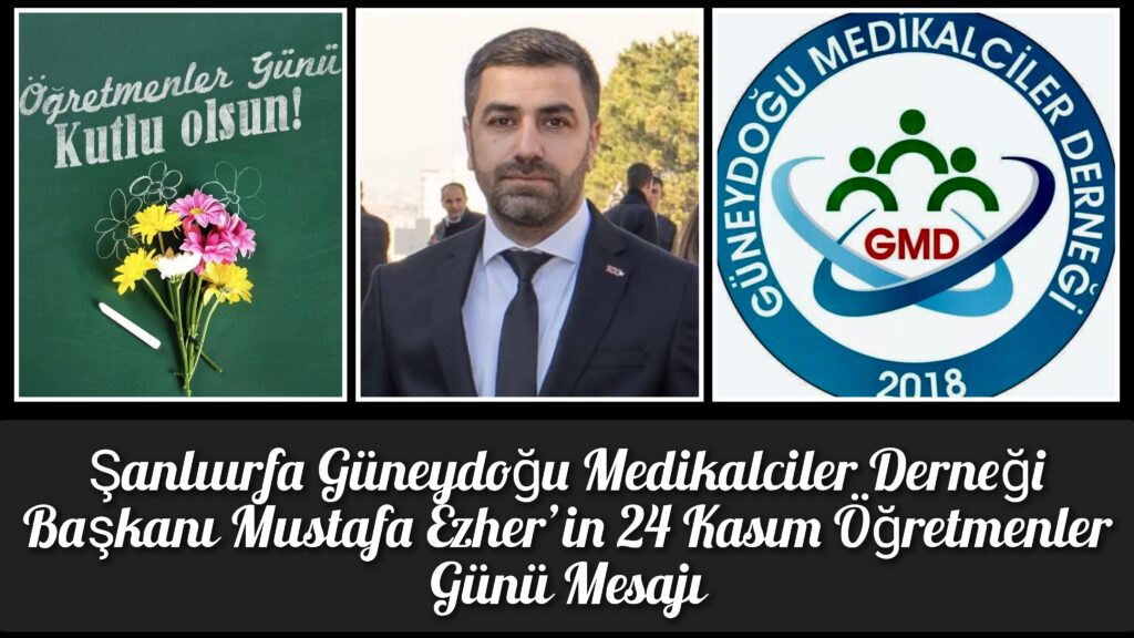 Şanlıurfa Güneydoğu Medikalciler Derneği Başkanı Mustafa Ezher’in 24 Kasım Öğretmenler Günü Mesajı