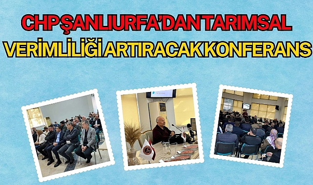 “Şanlıurfa’da Buğday ve Arpa Tarımının Püf Noktaları” Konferansı CHP Şanlıurfa İl Başkanlığı Tarafından Gerçekleştirildi