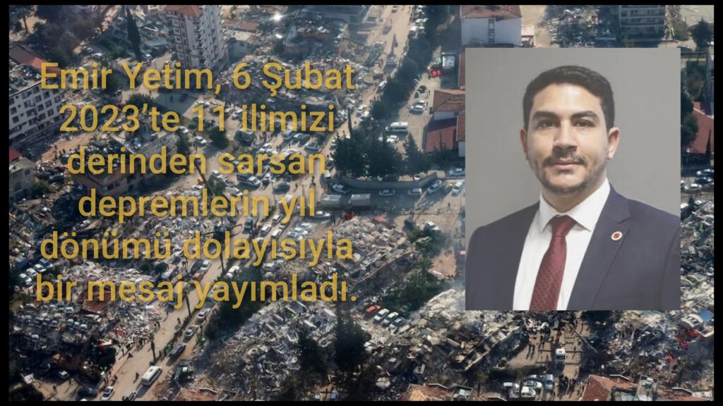Emir Yetim, 6 Şubat 2023’te 11 ilimizi derinden sarsan depremlerin yıl dönümü dolayısıyla bir mesaj yayımladı.