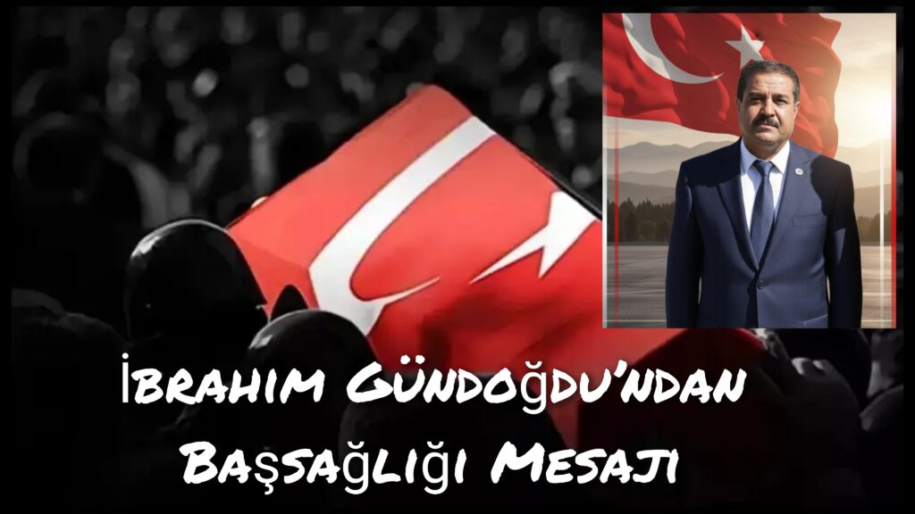 Şehit Gazi Sağlık-Sen Şanlıurfa İl Başkan Yardımcısı İbrahim Gündoğdu’ndan Başsağlığı Mesajı