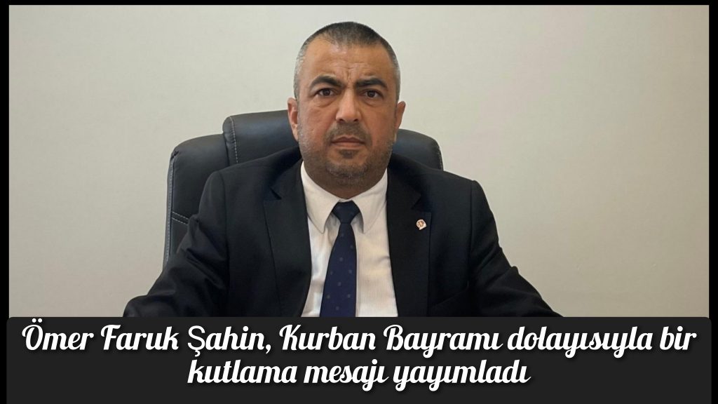 Ömer Faruk Şahin, Kurban Bayramı dolayısıyla bir kutlama mesajı yayımladı.