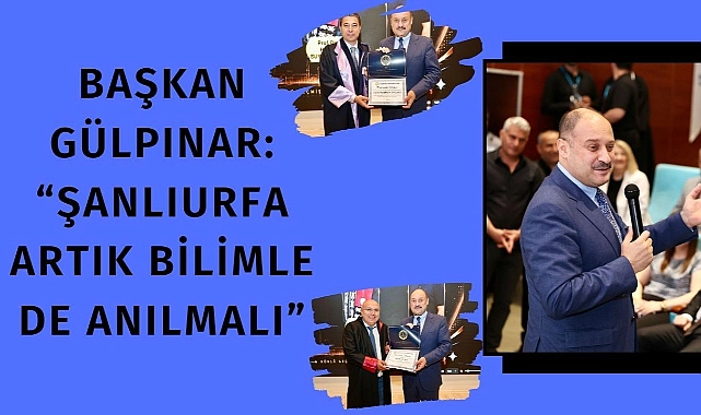 Başkan Gülpınar: “Şanlıurfa Artık Bilimle De Anılmalı”