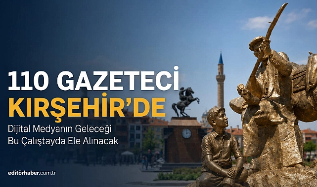 Kırşehir, Türkiye’nin Dört Bir Yanından Gelecek 110 Gazeteciyi Ağırlayacak