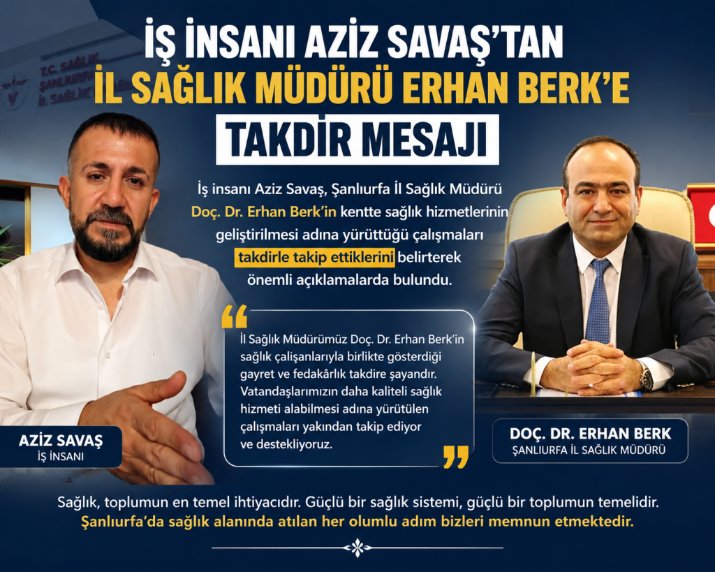 İş İnsanı Aziz Savaş’tan İl Sağlık Müdürü Doç. Dr. Erhan Berk’e Takdir Mesajı