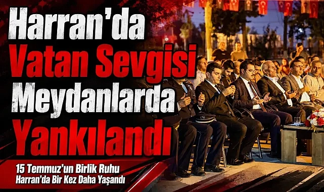 Harran’da 15 Temmuz Çeşitli Etkinliklerle Kutlandı
