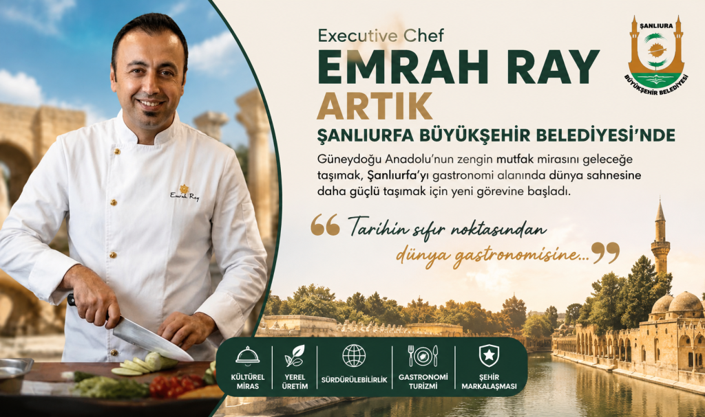 Executive Chef Emrah Ray Artık Şanlıurfa Büyükşehir Belediyesi’nde