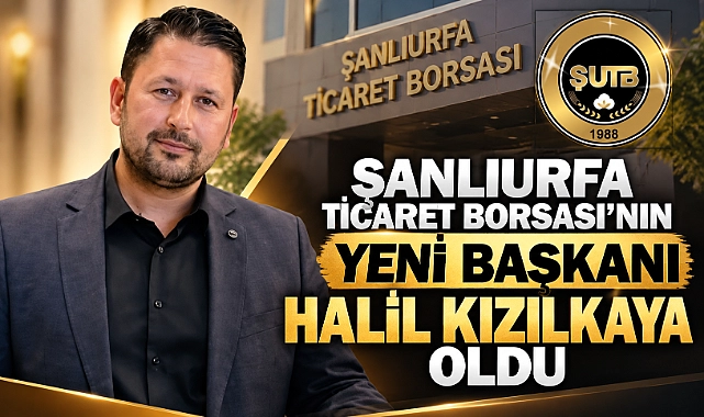 Şanlıurfa Ticaret Borsası’nın Yeni Başkanı Halil Kızılkaya Oldu