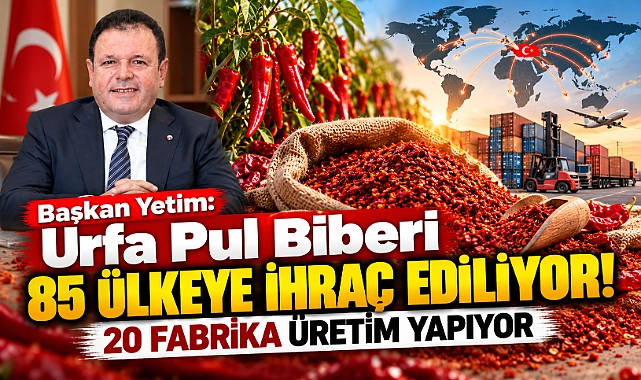 Urfa Pul Biberi 85 Ülkeye İhraç Ediliyor! 20 Fabrika Üretim Yapıyor